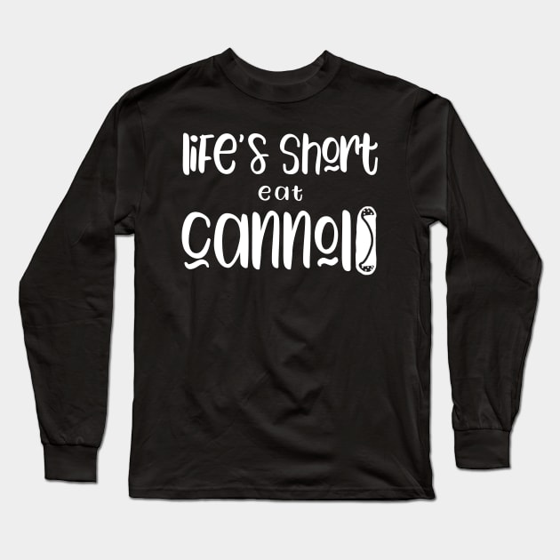 Funny Cannolis Design Life's Short Eat Cannoli Long Sleeve T-Shirt by Get Hopped Apparel